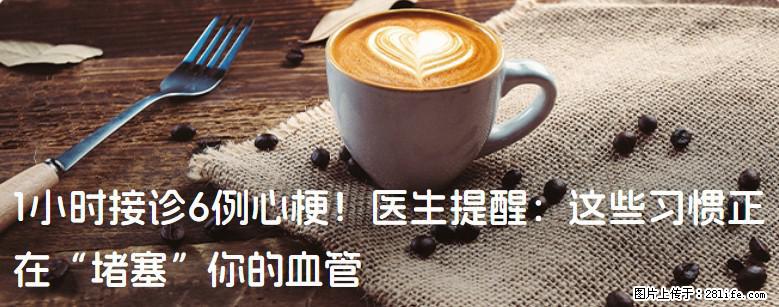 1小时接诊6例心梗！医生提醒：这些习惯正在“堵塞”你的血管 - 九江生活资讯 - 九江28生活网 jj.28life.net